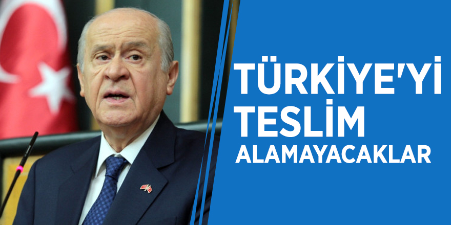 Bahçeli: Türkiye'yi teslim alamayacaklar!