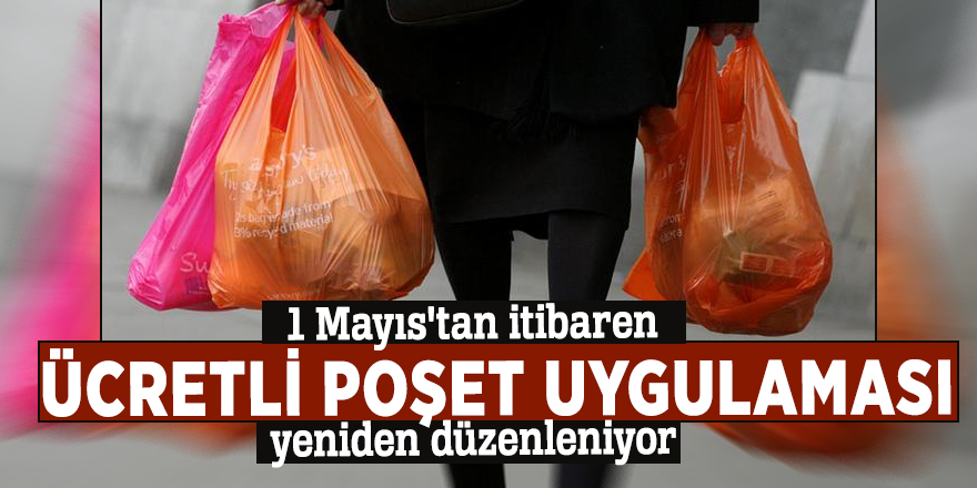Ücretli poşet uygulaması yeniden düzenleniyor