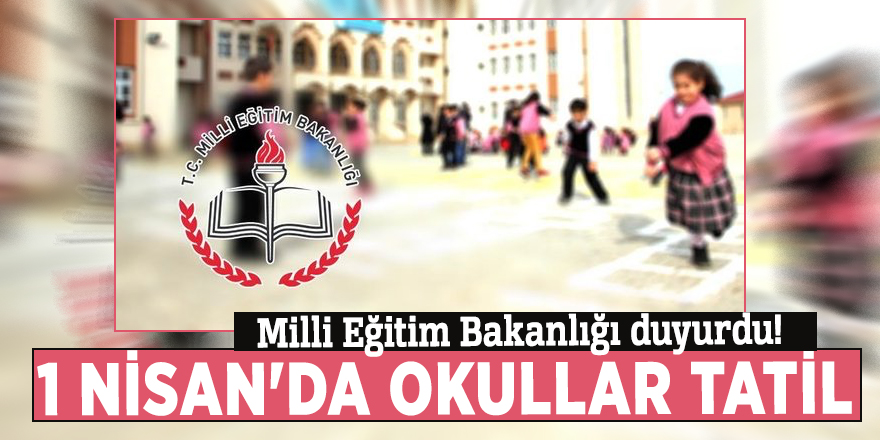 Milli Eğitim Bakanlığı duyurdu! 1 Nisan'da okullar tatil