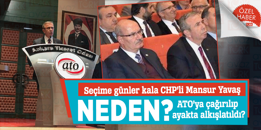 Seçime günler kala Mansur Yavaş neden ATO’ya çağırılıp ayakta alkışlatıldı?