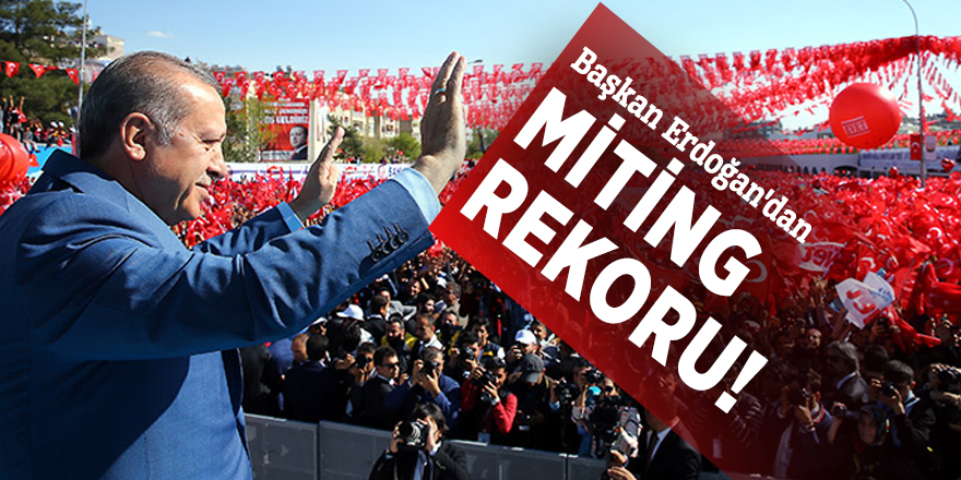 Başkan Erdoğan'dan miting rekoru!
