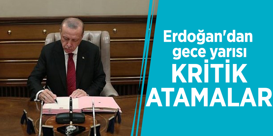Erdoğan'dan gece yarısı kritik atamalar...