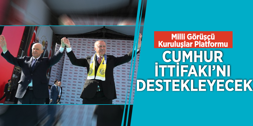 Milli Görüşçü Kuruluşlar Platformu Cumhur İttifakı’nı destekleyecek