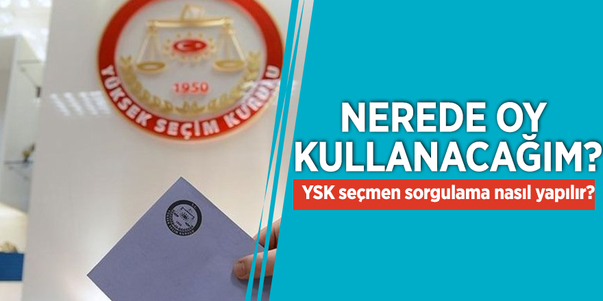 Nerede oy kullanacağım? YSK seçmen sorgulama nasıl yapılır?