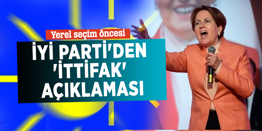 Yerel seçim öncesi İYİ Parti'den 'ittifak' açıklaması