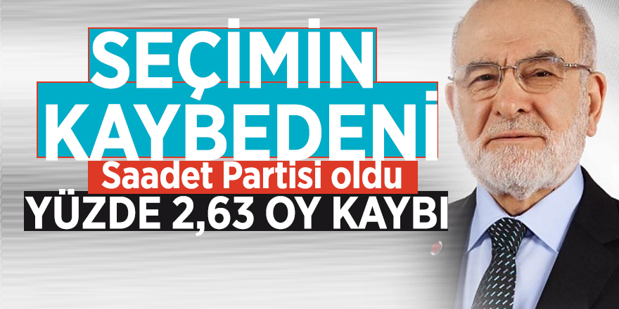 Seçimin kaybedeni Saadet Partisi oldu