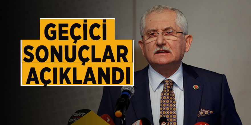 YSK Başkanı: Geçici sonuçlar açıklandı