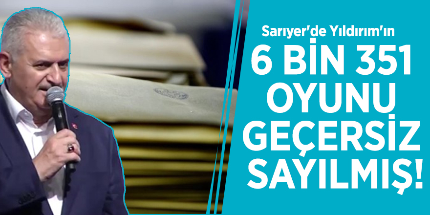 Sarıyer'de Yıldırım'ın 6 bin 351 oyunu geçersiz sayılmış!