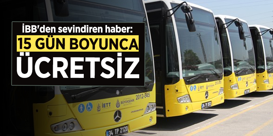 İBB'den sevindiren haber: 15 gün boyunca ücretsiz