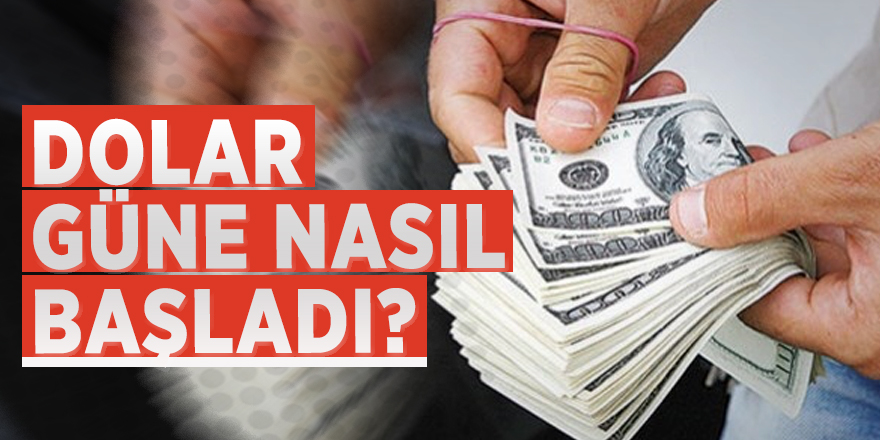 Dolar güne nasıl başladı?