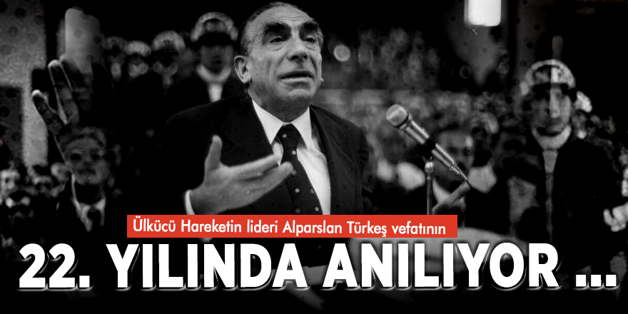 Ülkücü Hareketin lideri Alparslan Türkeş vefatının 22. yılında anılıyor ...