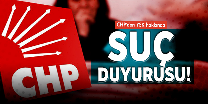 CHP'den YSK hakkında suç duyurusu!