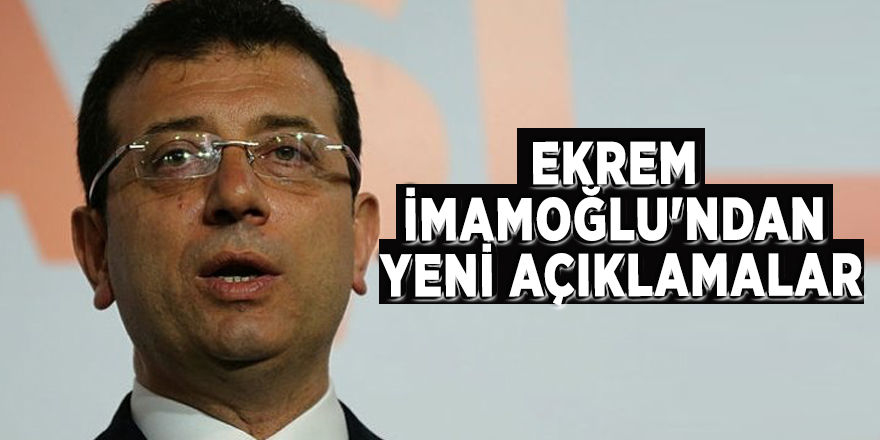 Ekrem İmamoğlu'ndan yeni açıklamalar