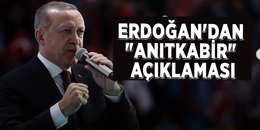 Erdoğan'dan "Anıtkabir" açıklaması
