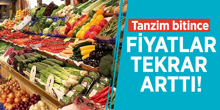 Tanzim bitince fiyatlar tekrar arttı!