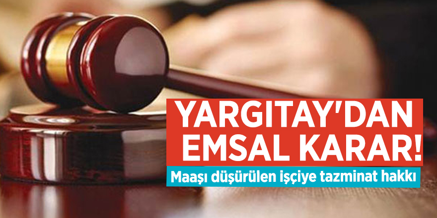 Yargıtay'dan emsal karar! Maaşı düşürülen işçiye tazminat hakkı