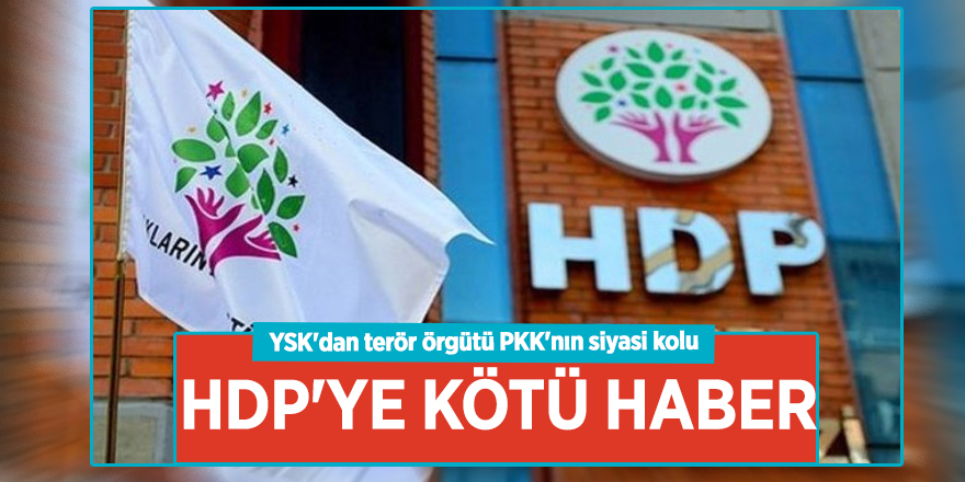 YSK'dan terör örgütü PKK'nın siyasi kolu HDP'ye kötü haber