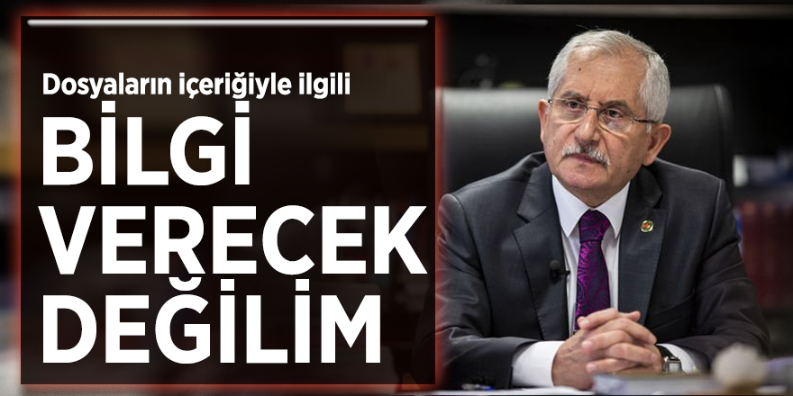 YSK Başkanı Güven: "Bilgi verecek değilim"