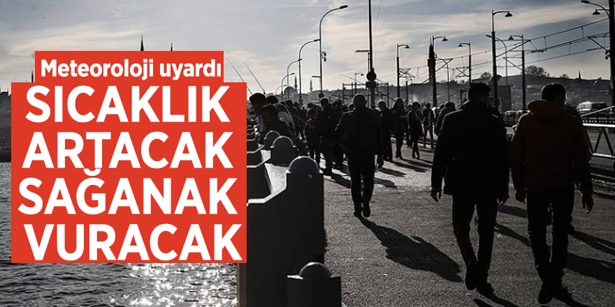Meteoroloji uyardı: Sıcaklık artacak sağanak vuracak