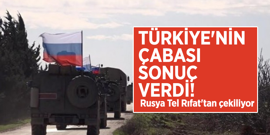 Türkiye'nin çabası sonuç verdi! Rusya Tel Rıfat'tan çekiliyor