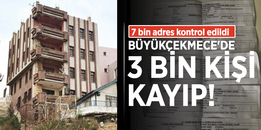 7 bin adres kontrol edildi, Büyükçekmece'de 3 bin kişi kayıp!