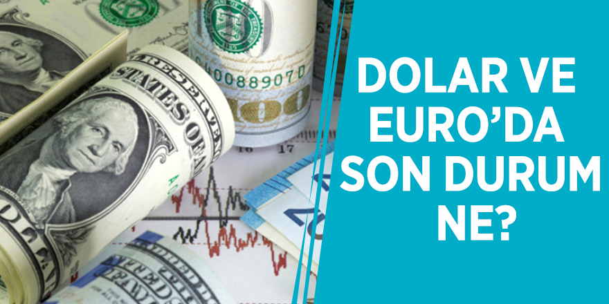 Dolar ve Euro da son durum ne?