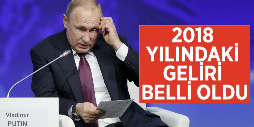 Putin'in 2018 yılındaki geliri belli oldu