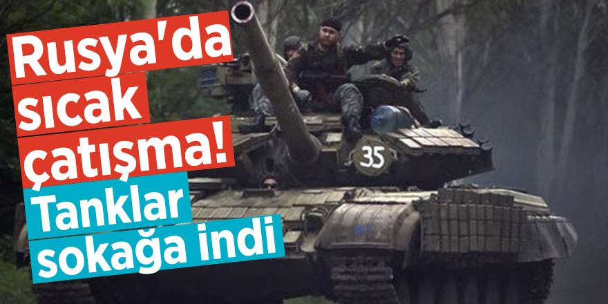 Rusya'da sıcak çatışma! Tanklar sokağa indi