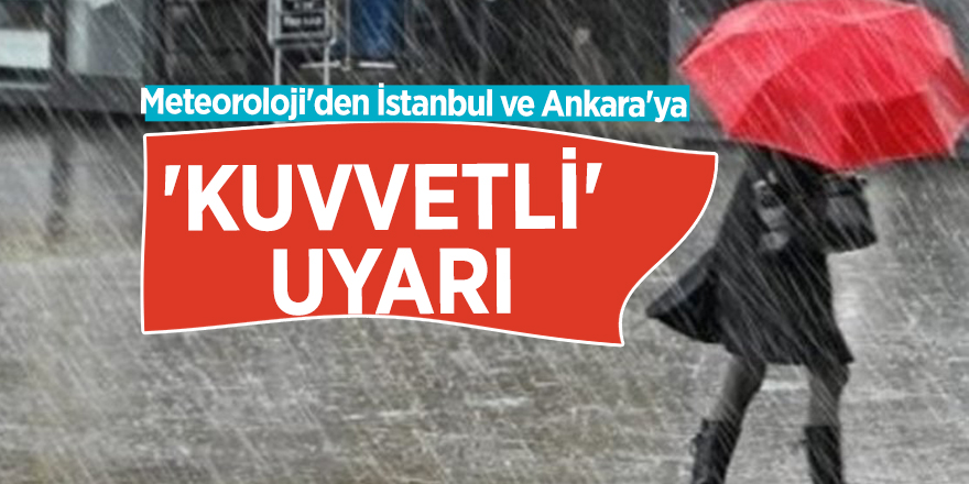 Meteoroloji'den İstanbul ve Ankara'ya 'kuvvetli' uyarı