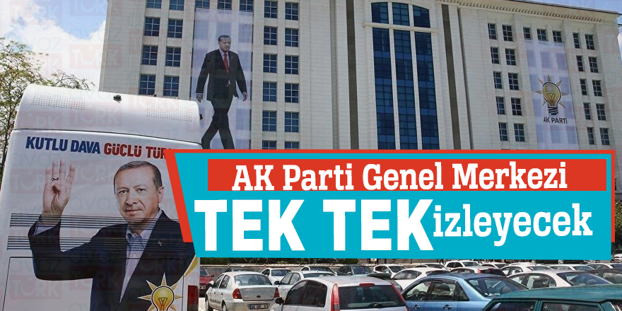 AK Parti Genel Merkezi tek tek izleyecek