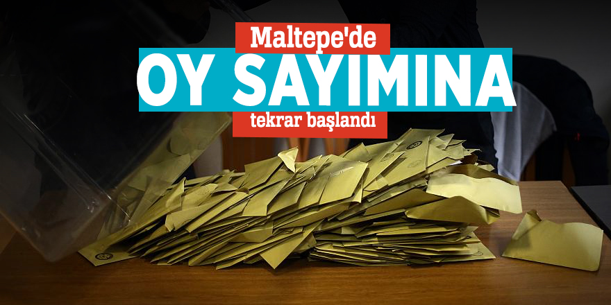 Maltepe'de oy sayımına tekrar başlandı