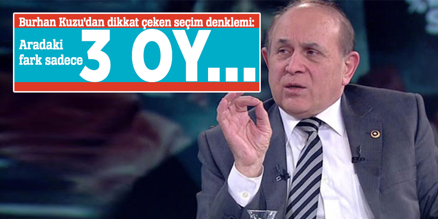 Burhan Kuzu'dan dikkat çeken seçim denklemi: Aradaki fark sadece 3 oy...