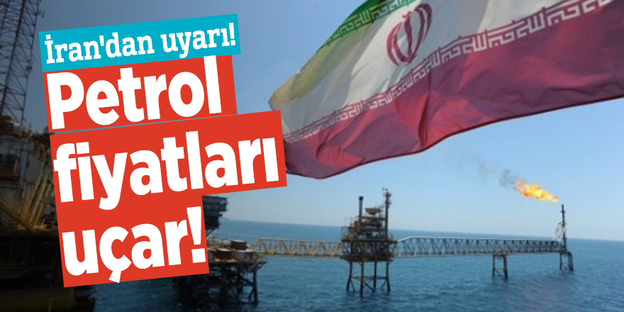 İran'dan uyarı! Petrol fiyatları uçar