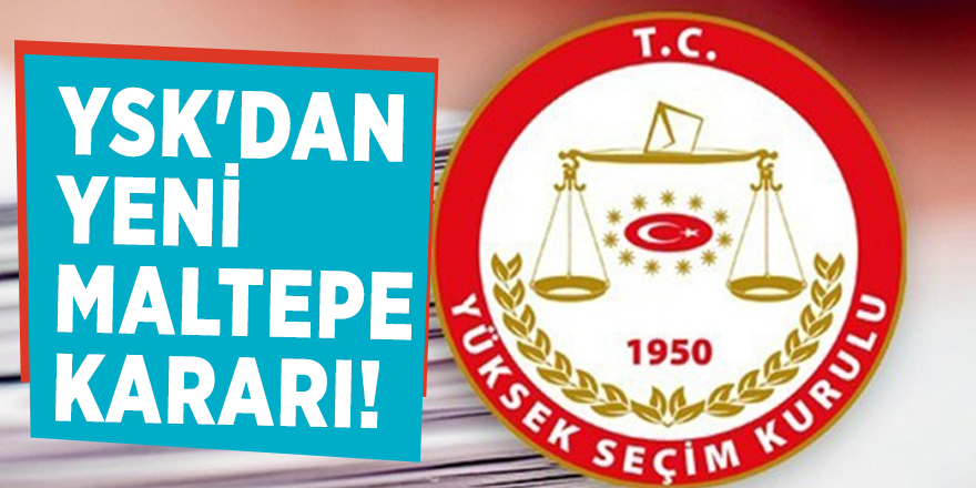 YSK'dan yeni Maltepe kararı!