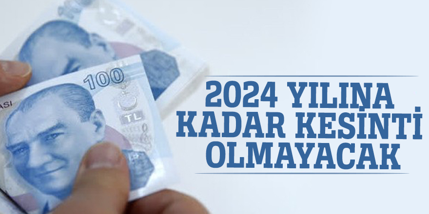 2024 yılına kadar kesinti olmayacak