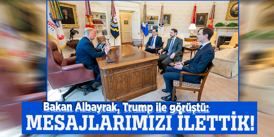 Bakan Albayrak, Trump ile görüştü: Mesajlarımızı ilettik!