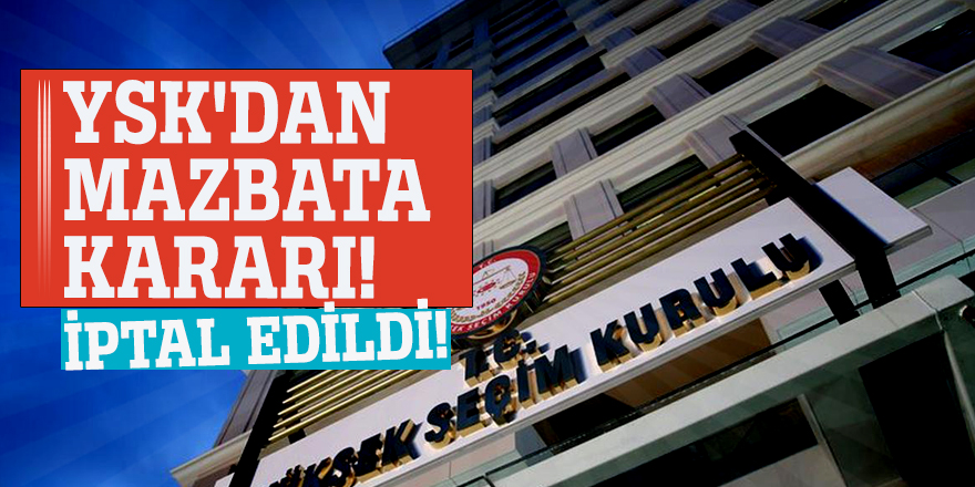 YSK'dan mazbata kararı! İptal edildi