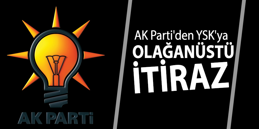 AK Parti'den YSK'ya olağanüstü itiraz