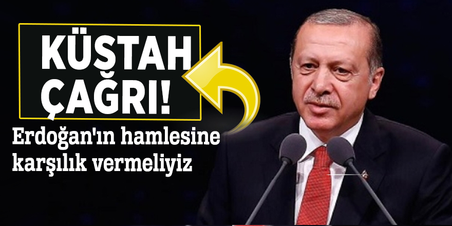 Küstah çağrıyı yaptılar: Erdoğan'ın hamlesine karşılık vermeliyiz