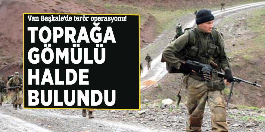 Van Başkale'de terör operasyonu! Toprağa gömülü halde bulundu