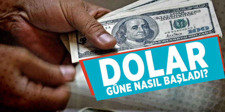 Dolar güne nasıl başladı?