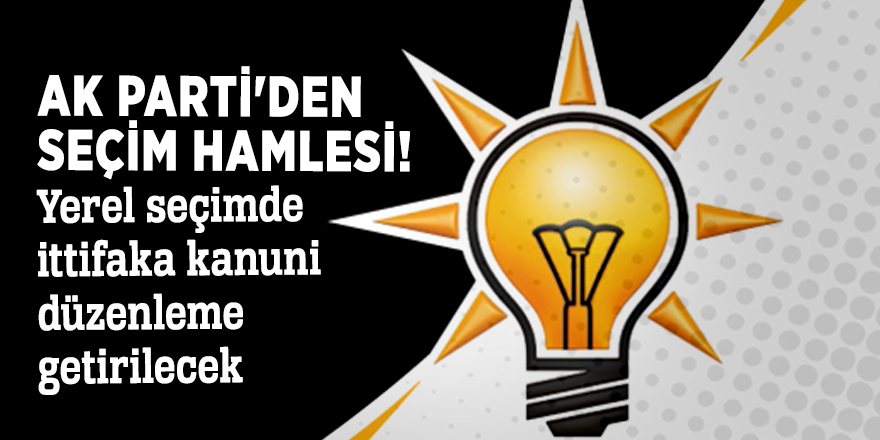 AK Parti'den seçim hamlesi! Yerel seçimde ittifaka kanuni düzenleme getirilecek