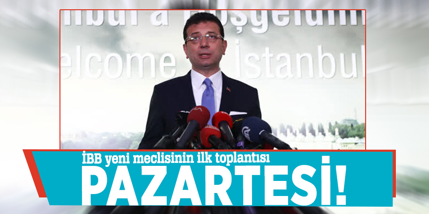 İBB yeni meclisinin ilk toplantısı pazartesi!