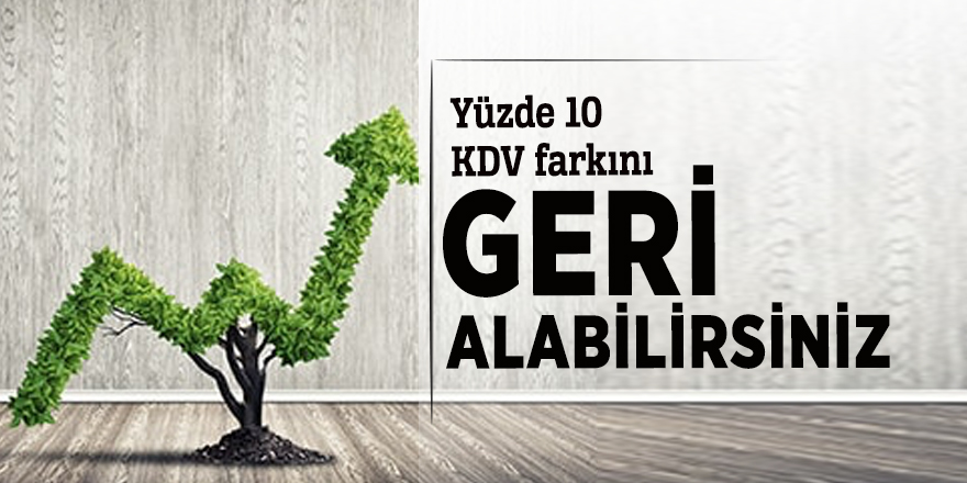 Yüzde 10 KDV farkını geri alabilirsiniz