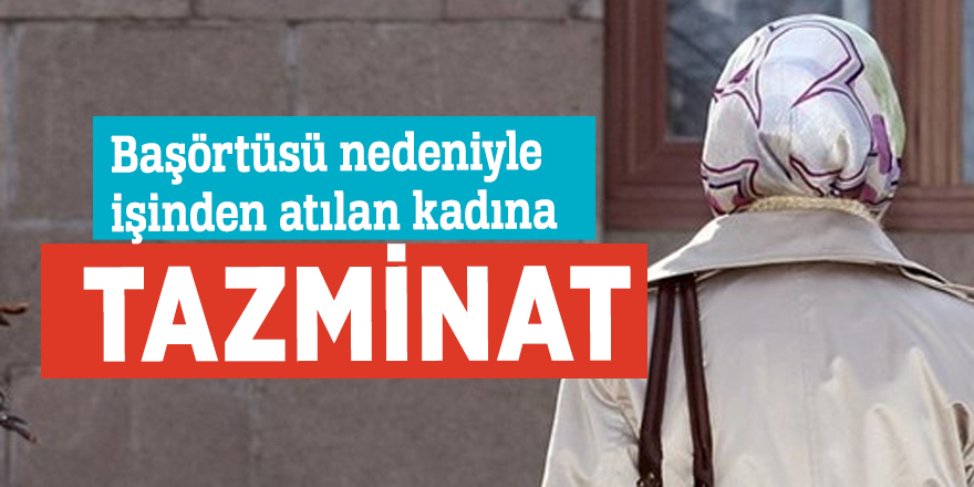 Başörtüsü nedeniyle işinden atılan kadına tazminat