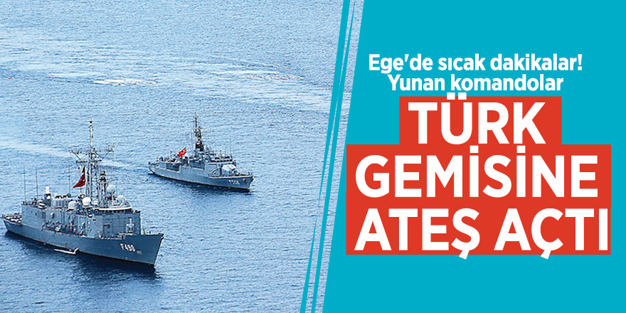 Ege'de sıcak dakikalar! Yunan komandolar Türk gemisine ateş açtı