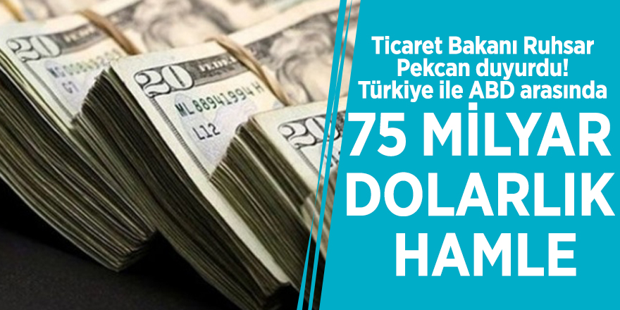 Ticaret Bakanı Ruhsar Pekcan duyurdu! Türkiye ile ABD arasında 75 milyar dolarlık hamle