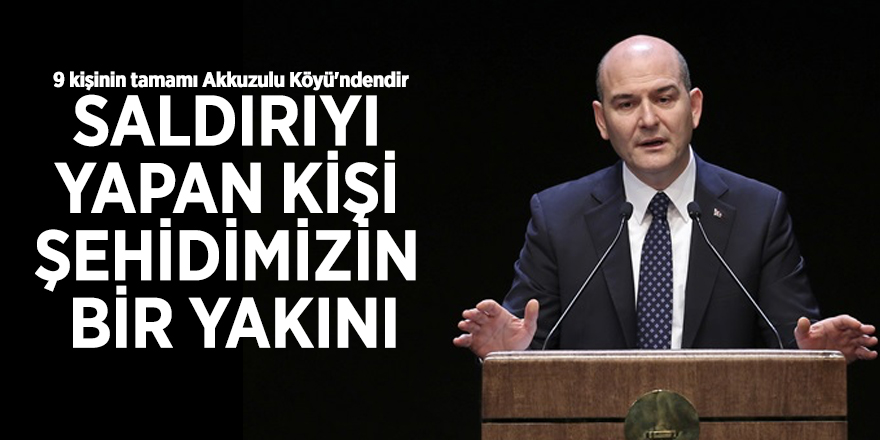 İçişleri Bakanı Süleyman Soylu: Saldırıyı yapan kişi şehidimizin bir yakını