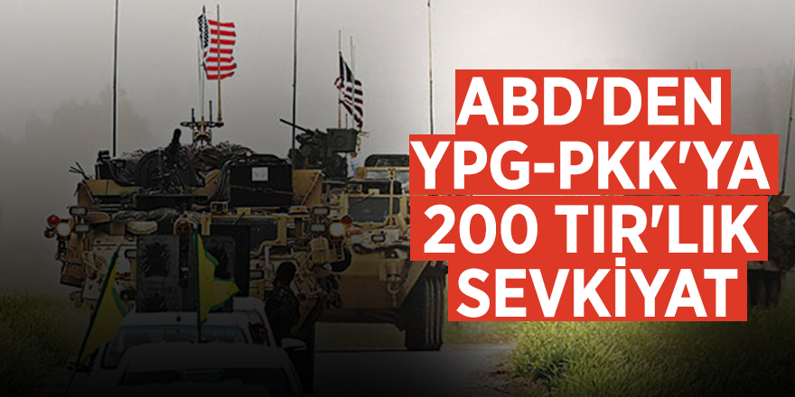 ABD'den YPG-PKK'ya 200 TIR'lık sevkiyat