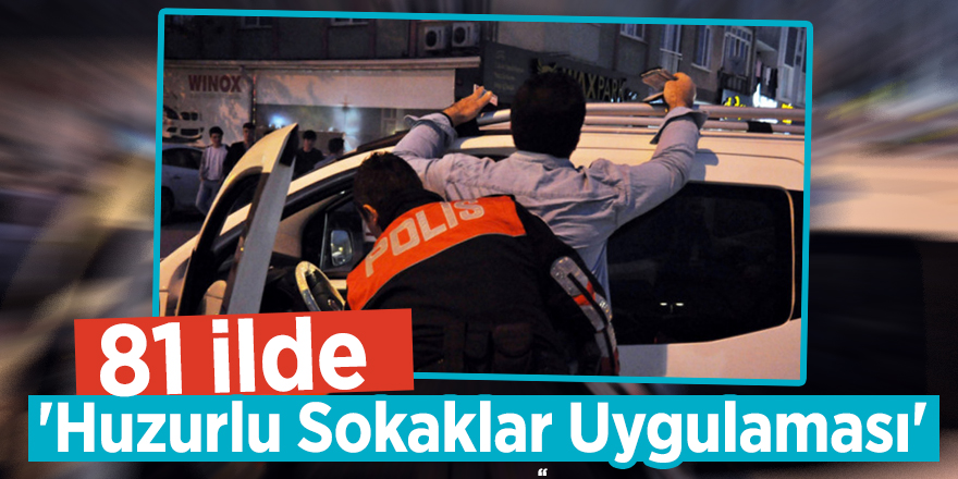 "Huzurlu Sokaklar Uygulaması"nda 1452 kişi yakalandı